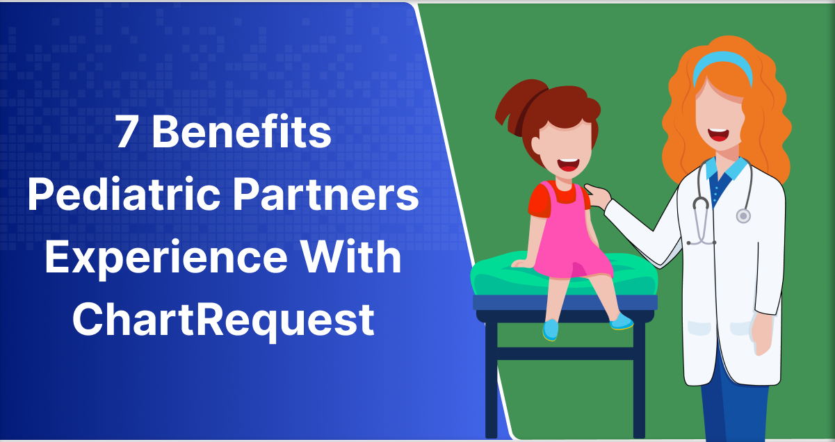 7 Benefits Pediatric Partners Experience With ChartRequest